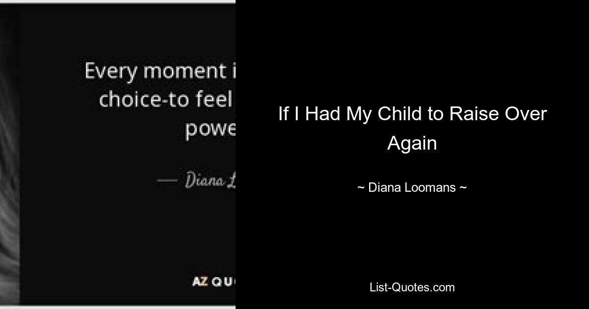 If I Had My Child to Raise Over Again — © Diana Loomans