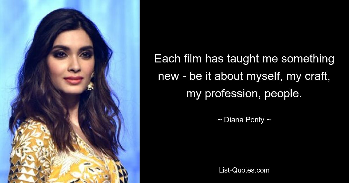 Each film has taught me something new - be it about myself, my craft, my profession, people. — © Diana Penty