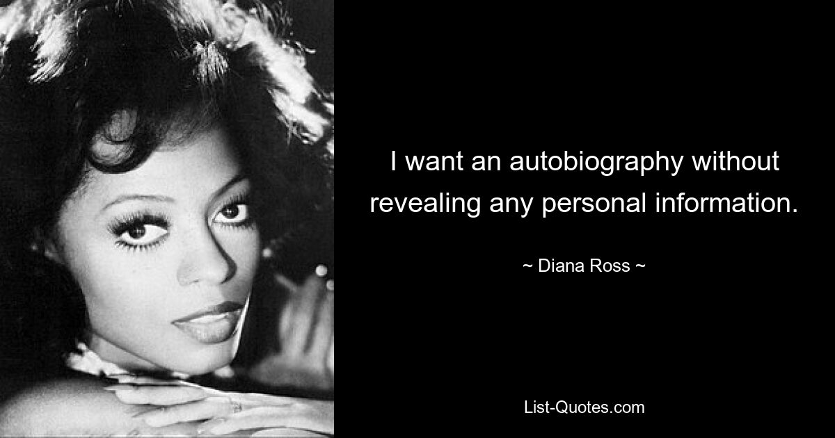 I want an autobiography without revealing any personal information. — © Diana Ross