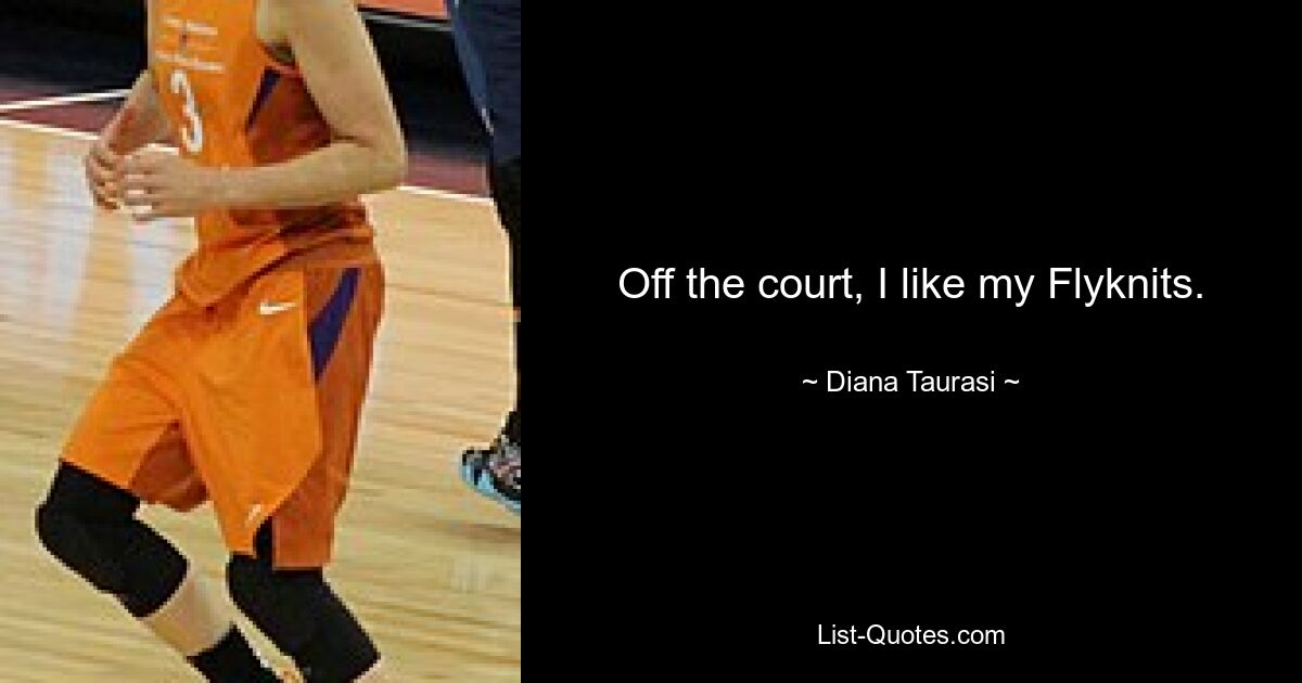 Off the court, I like my Flyknits. — © Diana Taurasi