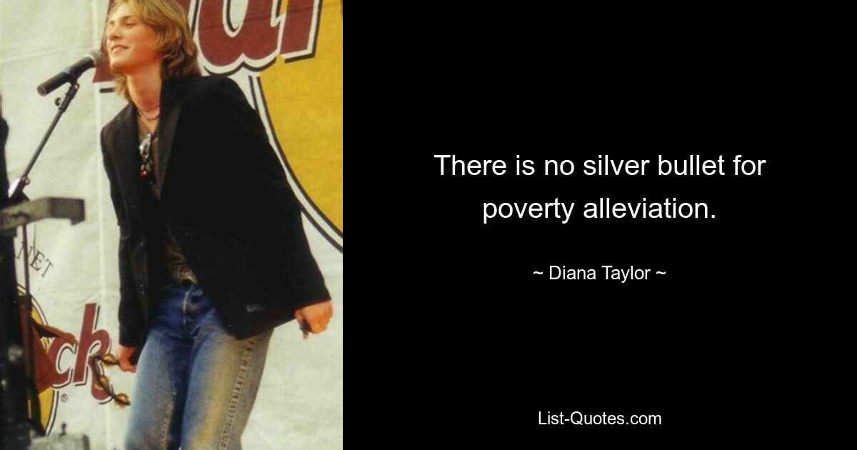 There is no silver bullet for poverty alleviation. — © Diana Taylor