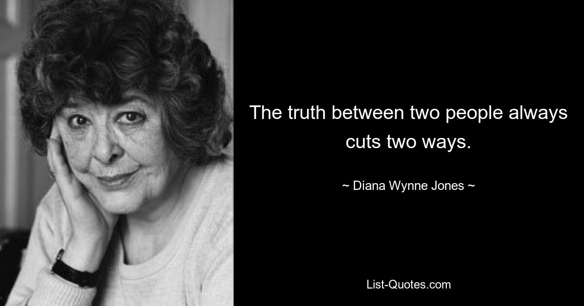 The truth between two people always cuts two ways. — © Diana Wynne Jones