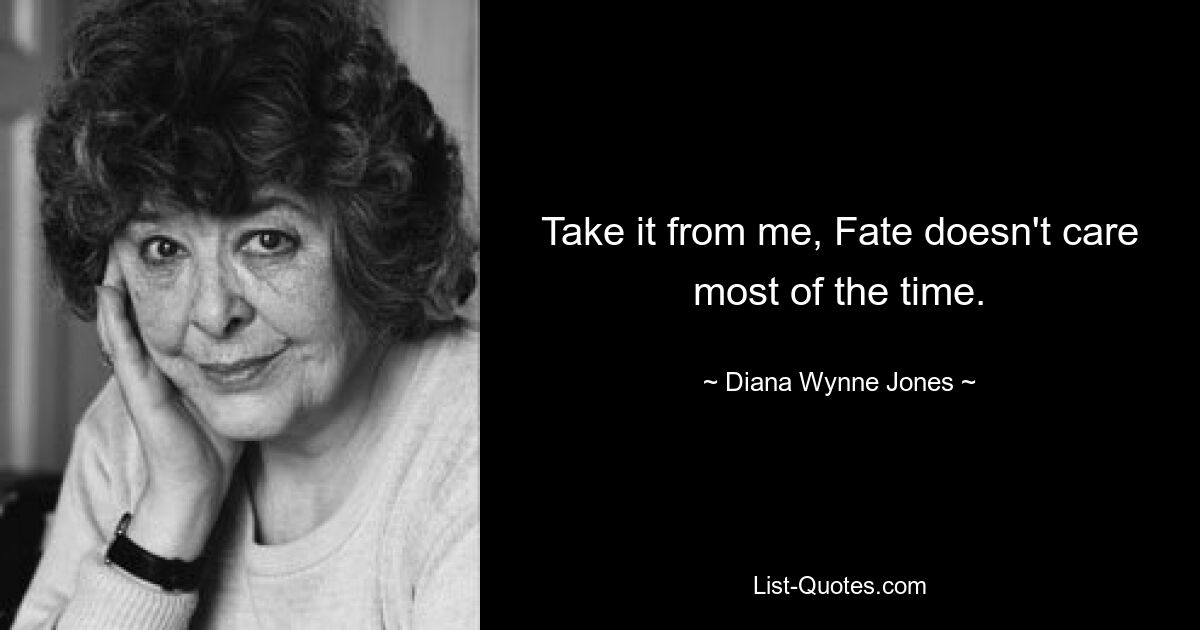 Take it from me, Fate doesn't care most of the time. — © Diana Wynne Jones