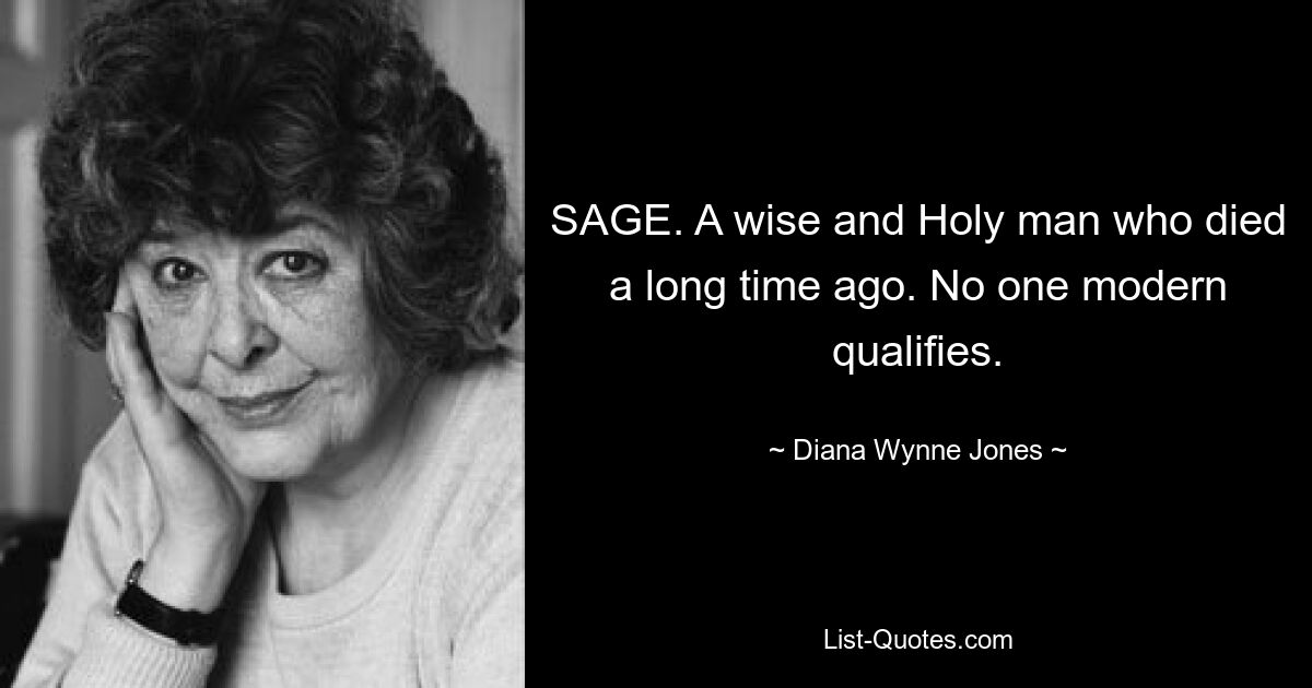 SAGE. A wise and Holy man who died a long time ago. No one modern qualifies. — © Diana Wynne Jones