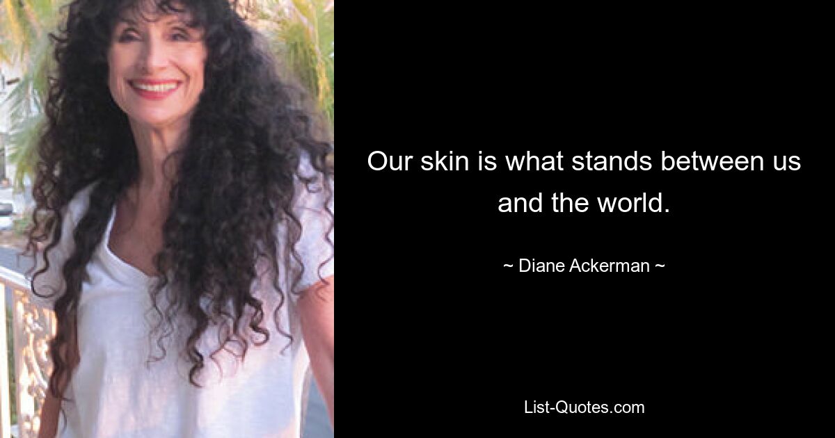 Our skin is what stands between us and the world. — © Diane Ackerman