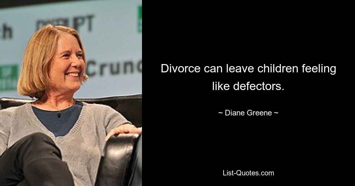 Divorce can leave children feeling like defectors. — © Diane Greene