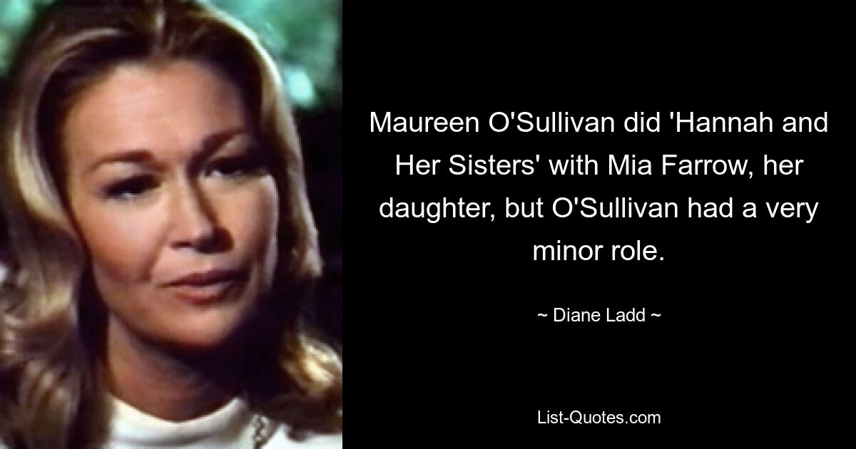 Maureen O'Sullivan did 'Hannah and Her Sisters' with Mia Farrow, her daughter, but O'Sullivan had a very minor role. — © Diane Ladd