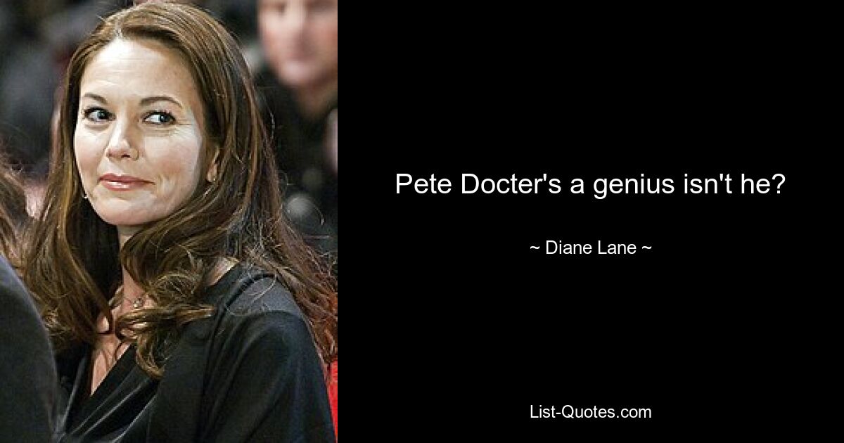 Pete Docter's a genius isn't he? — © Diane Lane