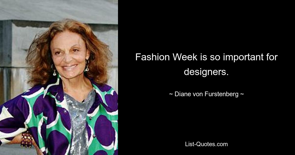 Fashion Week is so important for designers. — © Diane von Furstenberg