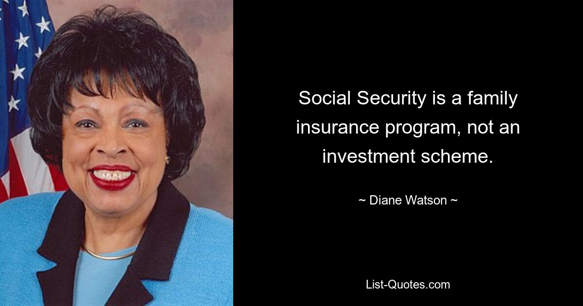 Social Security is a family insurance program, not an investment scheme. — © Diane Watson