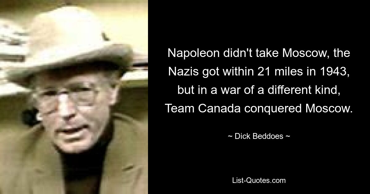 Napoleon didn't take Moscow, the Nazis got within 21 miles in 1943, but in a war of a different kind, Team Canada conquered Moscow. — © Dick Beddoes