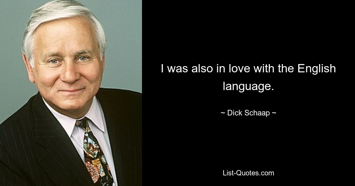 I was also in love with the English language. — © Dick Schaap