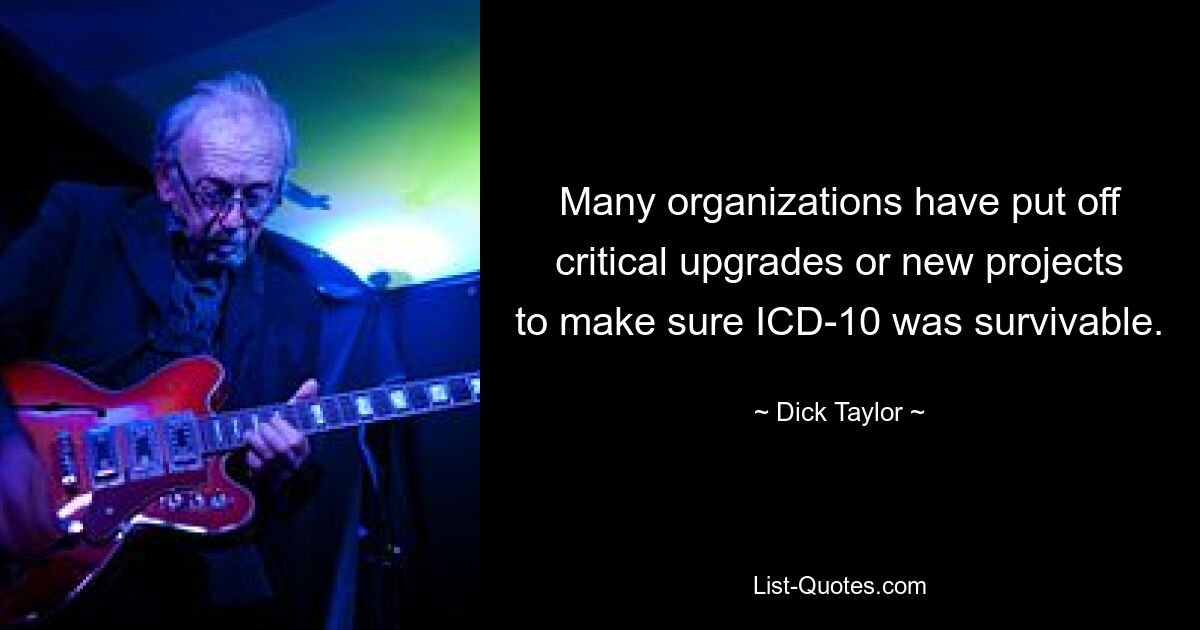 Many organizations have put off critical upgrades or new projects to make sure ICD-10 was survivable. — © Dick Taylor