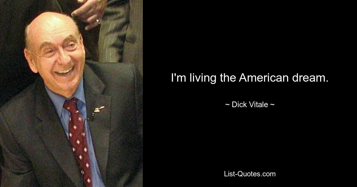 I'm living the American dream. — © Dick Vitale