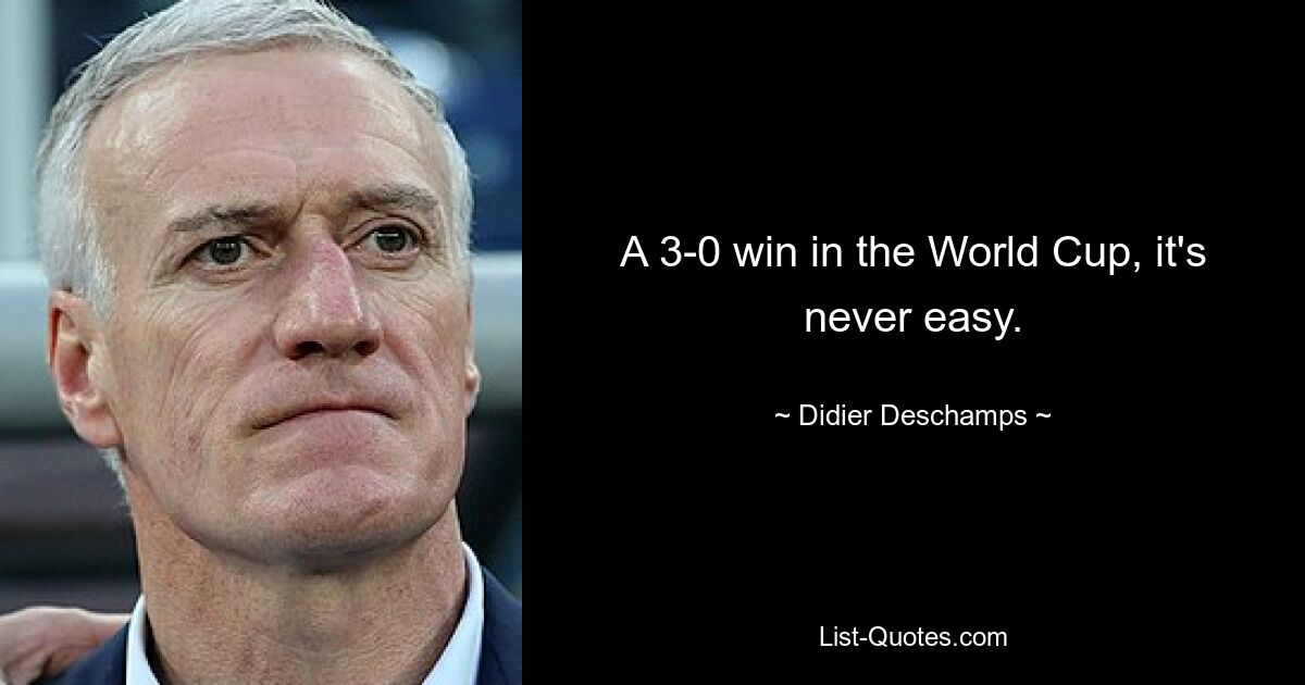 A 3-0 win in the World Cup, it's never easy. — © Didier Deschamps