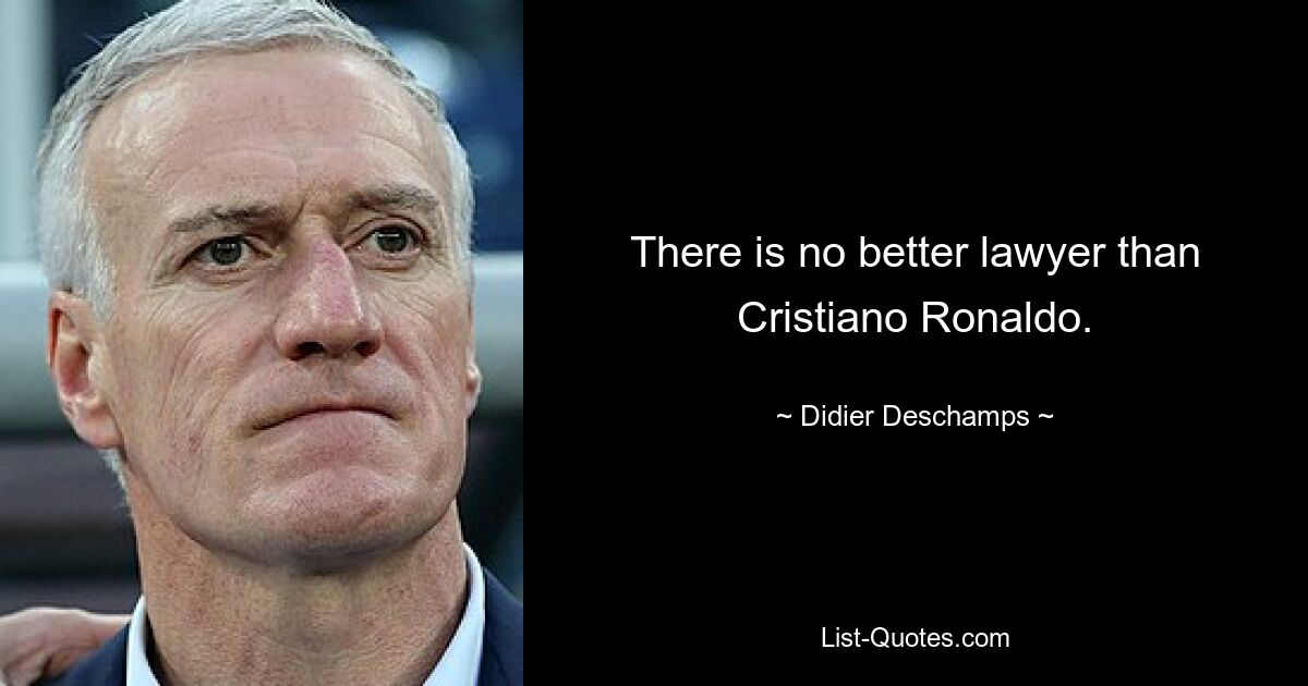 There is no better lawyer than Cristiano Ronaldo. — © Didier Deschamps