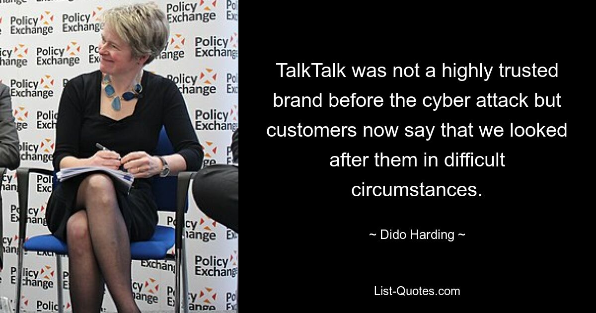 TalkTalk was not a highly trusted brand before the cyber attack but customers now say that we looked after them in difficult circumstances. — © Dido Harding