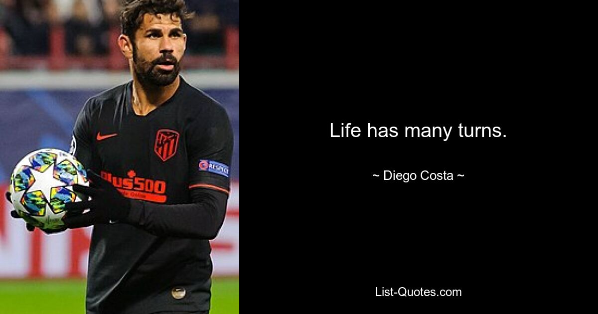 Life has many turns. — © Diego Costa