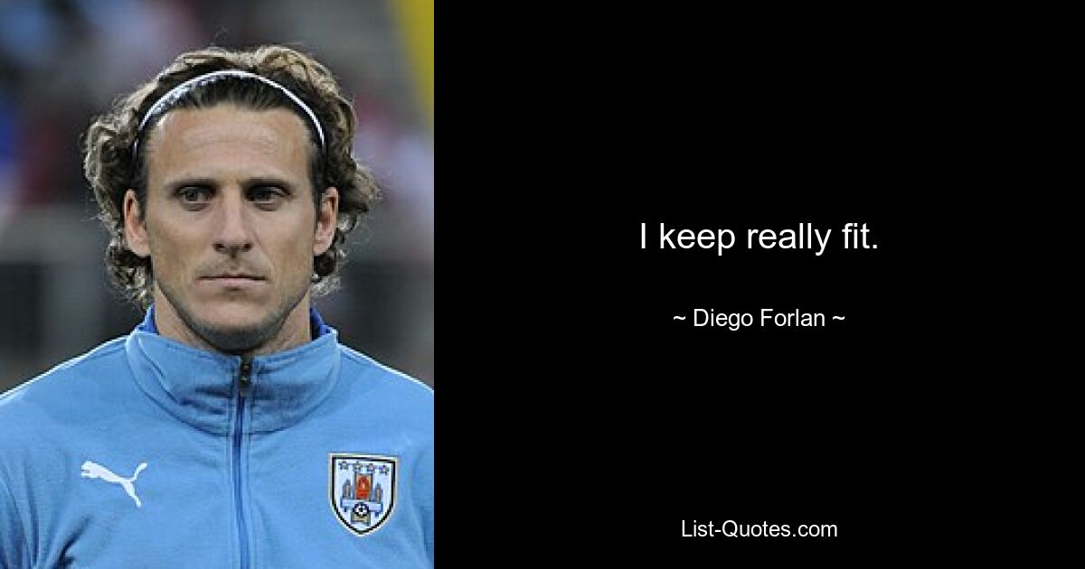 I keep really fit. — © Diego Forlan