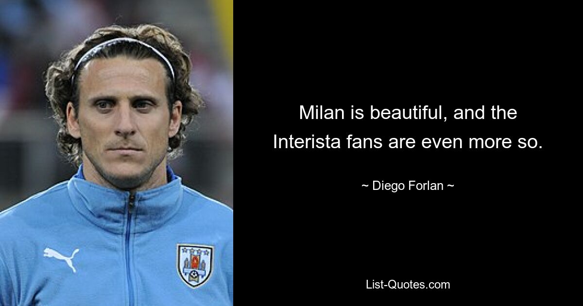 Milan is beautiful, and the Interista fans are even more so. — © Diego Forlan