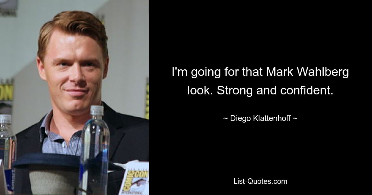 I'm going for that Mark Wahlberg look. Strong and confident. — © Diego Klattenhoff