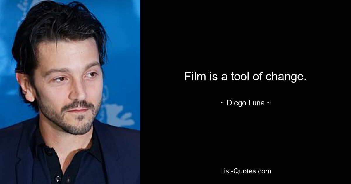 Film is a tool of change. — © Diego Luna