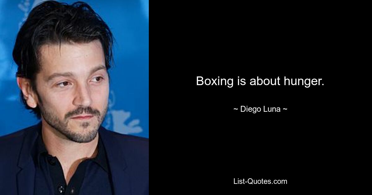 Boxing is about hunger. — © Diego Luna