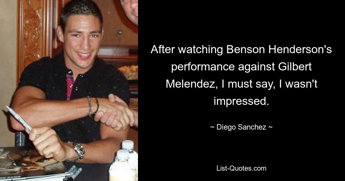 After watching Benson Henderson's performance against Gilbert Melendez, I must say, I wasn't impressed. — © Diego Sanchez