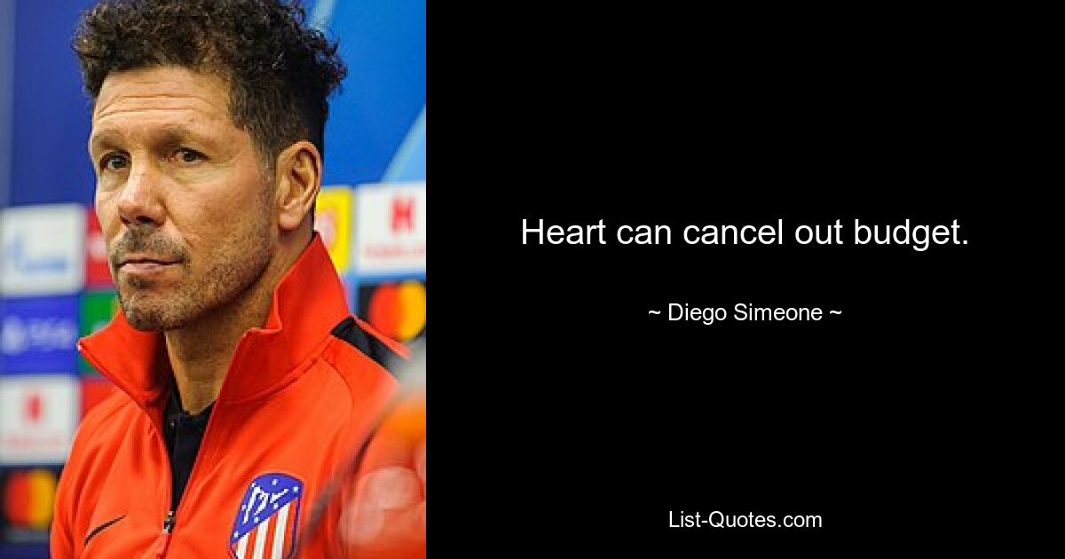 Heart can cancel out budget. — © Diego Simeone