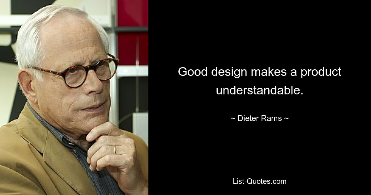 Good design makes a product understandable. — © Dieter Rams