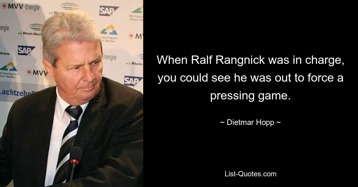 When Ralf Rangnick was in charge, you could see he was out to force a pressing game. — © Dietmar Hopp