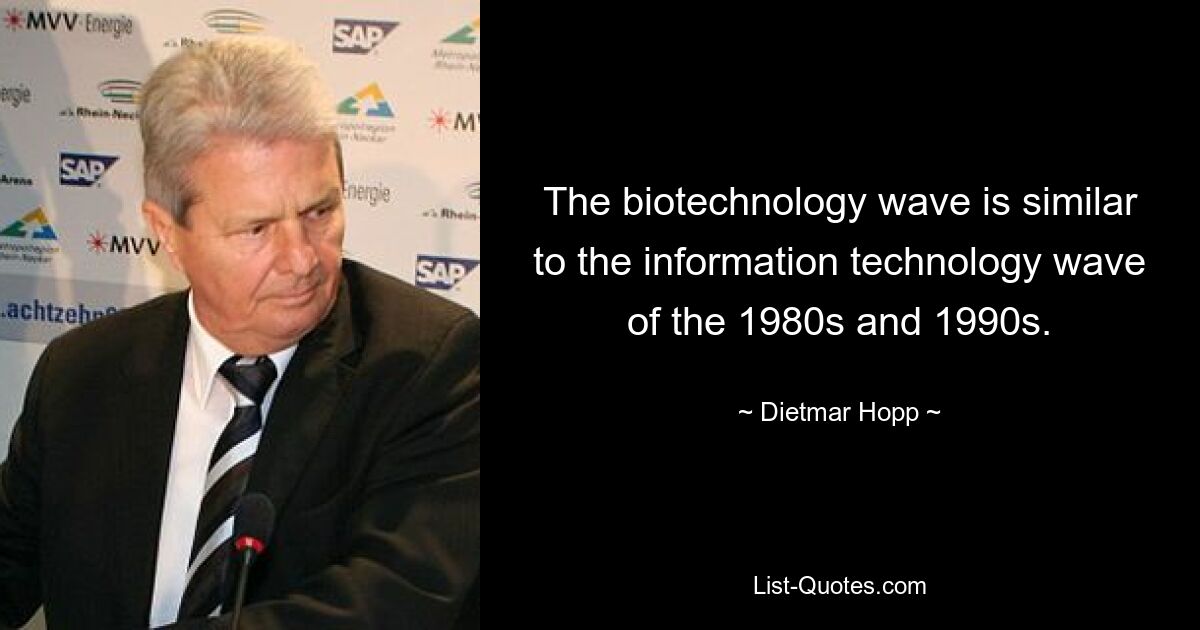 The biotechnology wave is similar to the information technology wave of the 1980s and 1990s. — © Dietmar Hopp