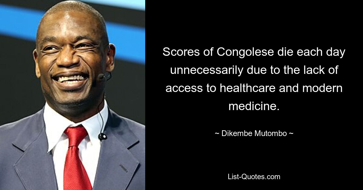 Scores of Congolese die each day unnecessarily due to the lack of access to healthcare and modern medicine. — © Dikembe Mutombo