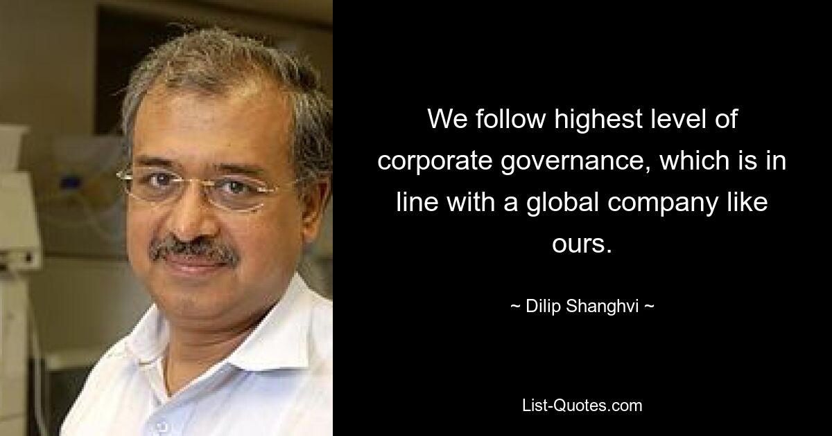 We follow highest level of corporate governance, which is in line with a global company like ours. — © Dilip Shanghvi