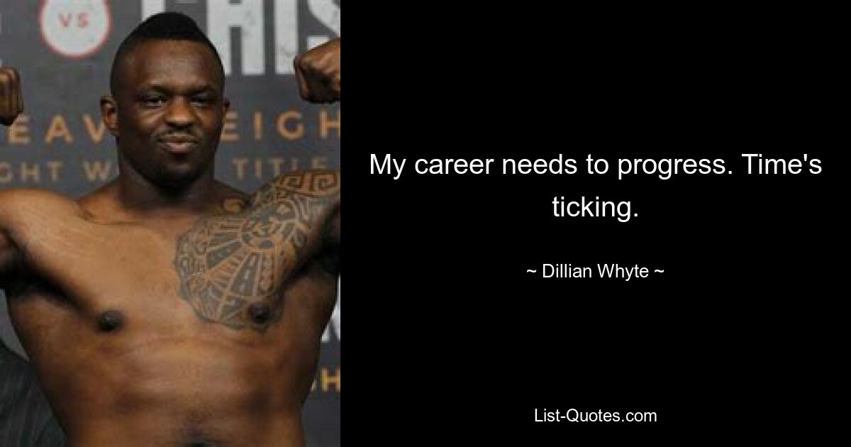 My career needs to progress. Time's ticking. — © Dillian Whyte