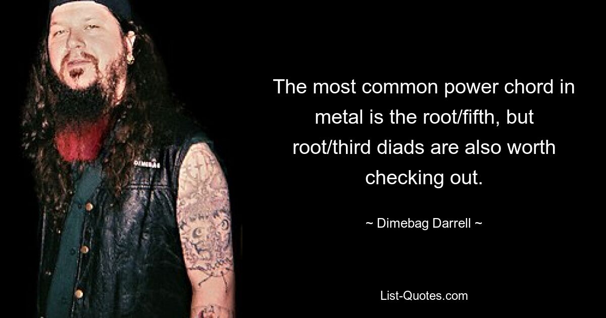 The most common power chord in metal is the root/fifth, but root/third diads are also worth checking out. — © Dimebag Darrell