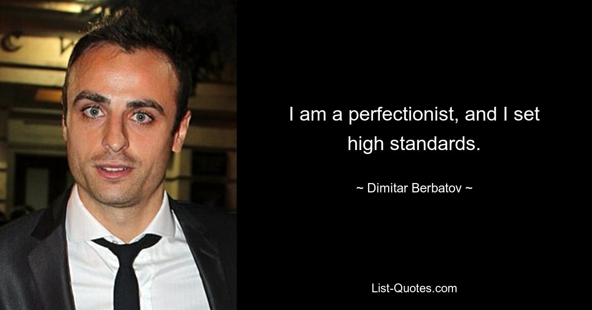 I am a perfectionist, and I set high standards. — © Dimitar Berbatov