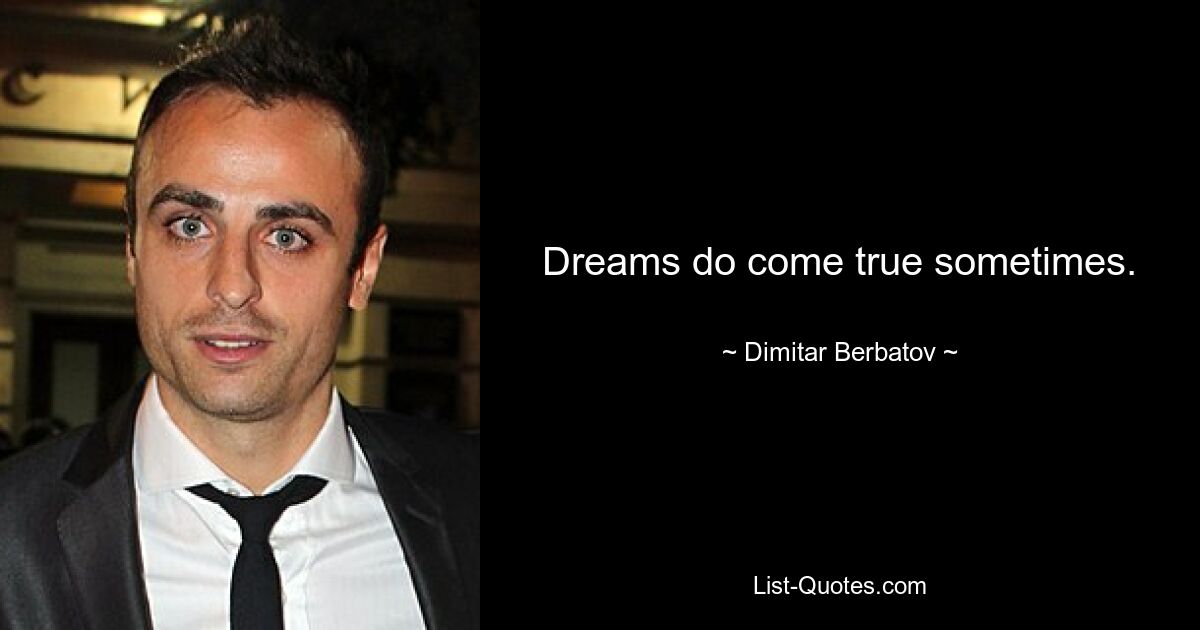 Dreams do come true sometimes. — © Dimitar Berbatov