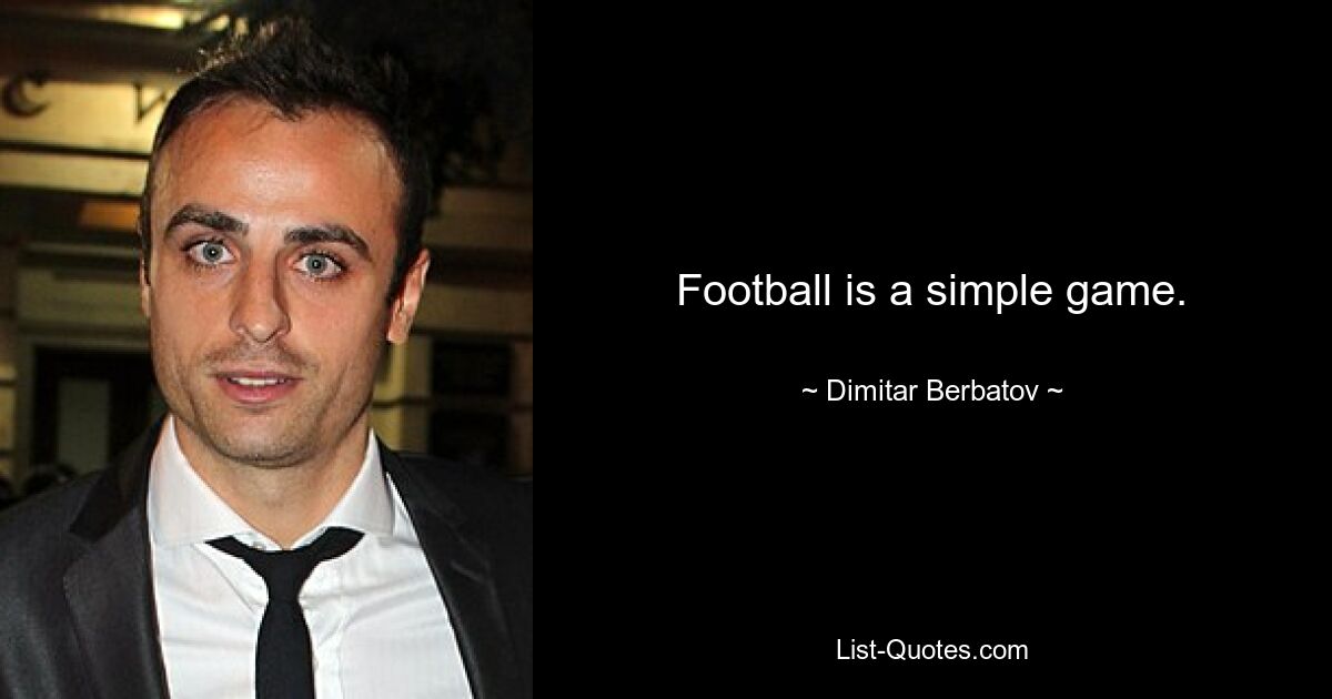 Football is a simple game. — © Dimitar Berbatov