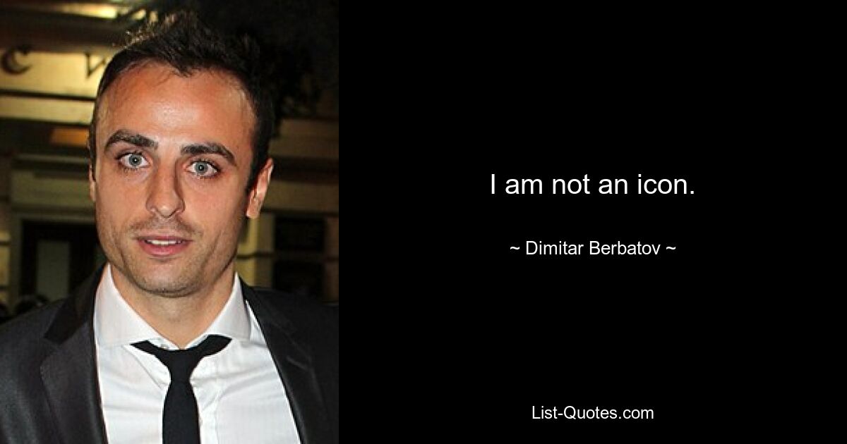 I am not an icon. — © Dimitar Berbatov