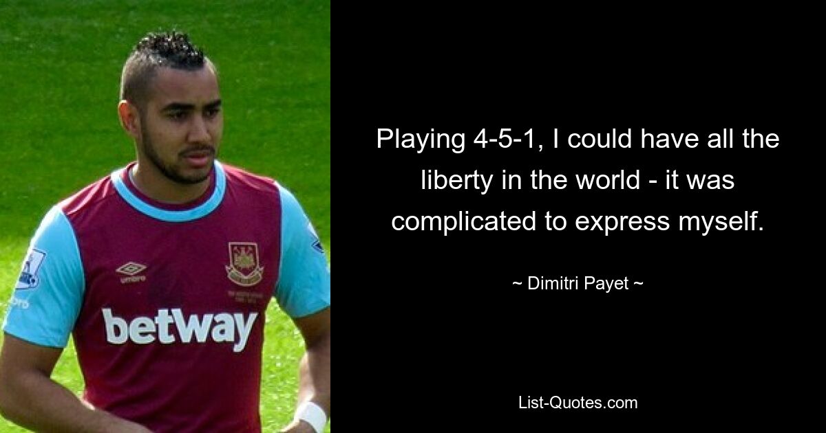 Playing 4-5-1, I could have all the liberty in the world - it was complicated to express myself. — © Dimitri Payet