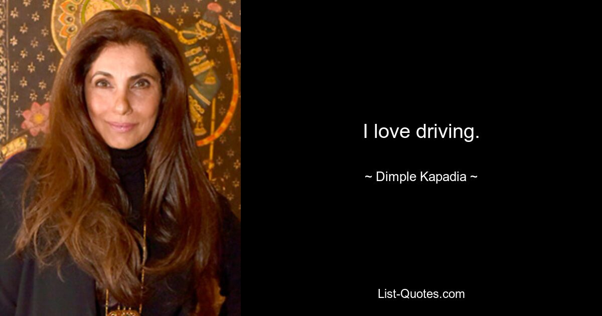 I love driving. — © Dimple Kapadia