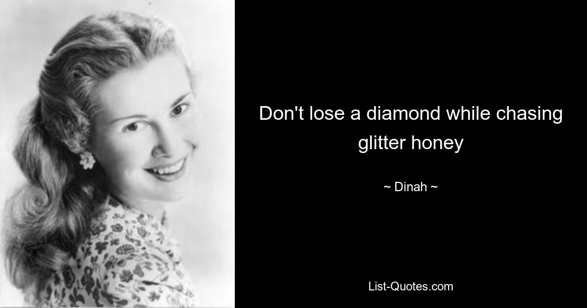 Don't lose a diamond while chasing glitter honey — © Dinah