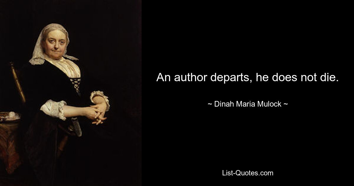 An author departs, he does not die. — © Dinah Maria Mulock