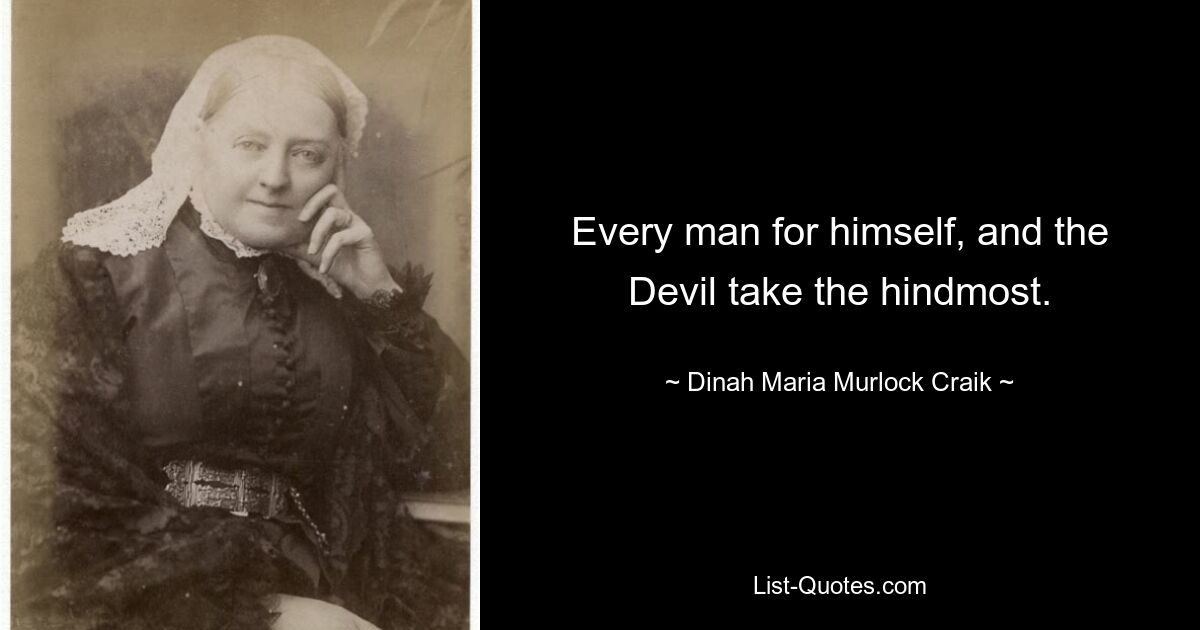 Every man for himself, and the Devil take the hindmost. — © Dinah Maria Murlock Craik