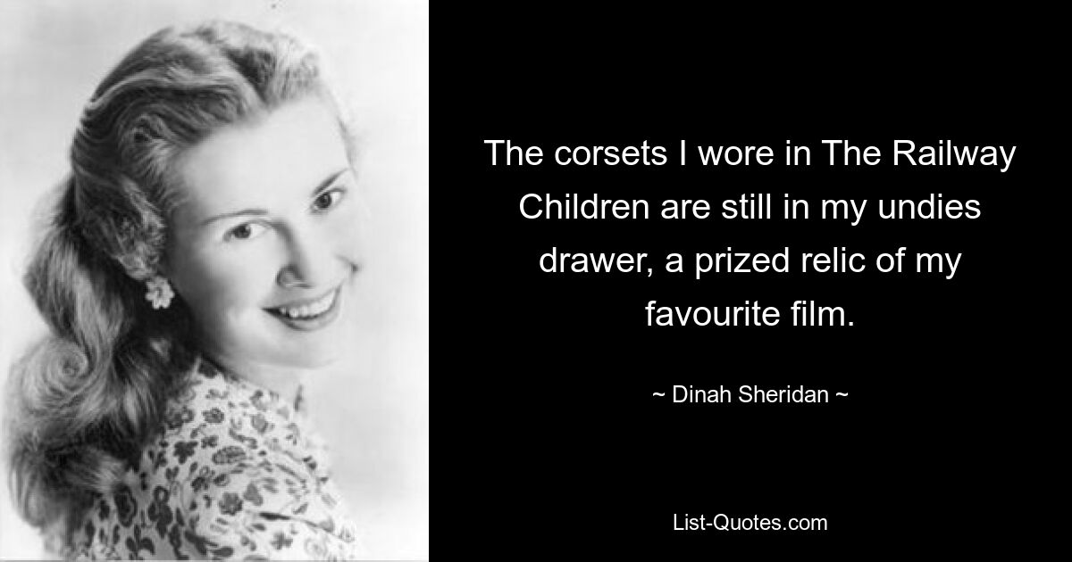 The corsets I wore in The Railway Children are still in my undies drawer, a prized relic of my favourite film. — © Dinah Sheridan