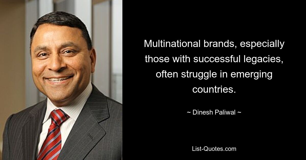 Multinational brands, especially those with successful legacies, often struggle in emerging countries. — © Dinesh Paliwal