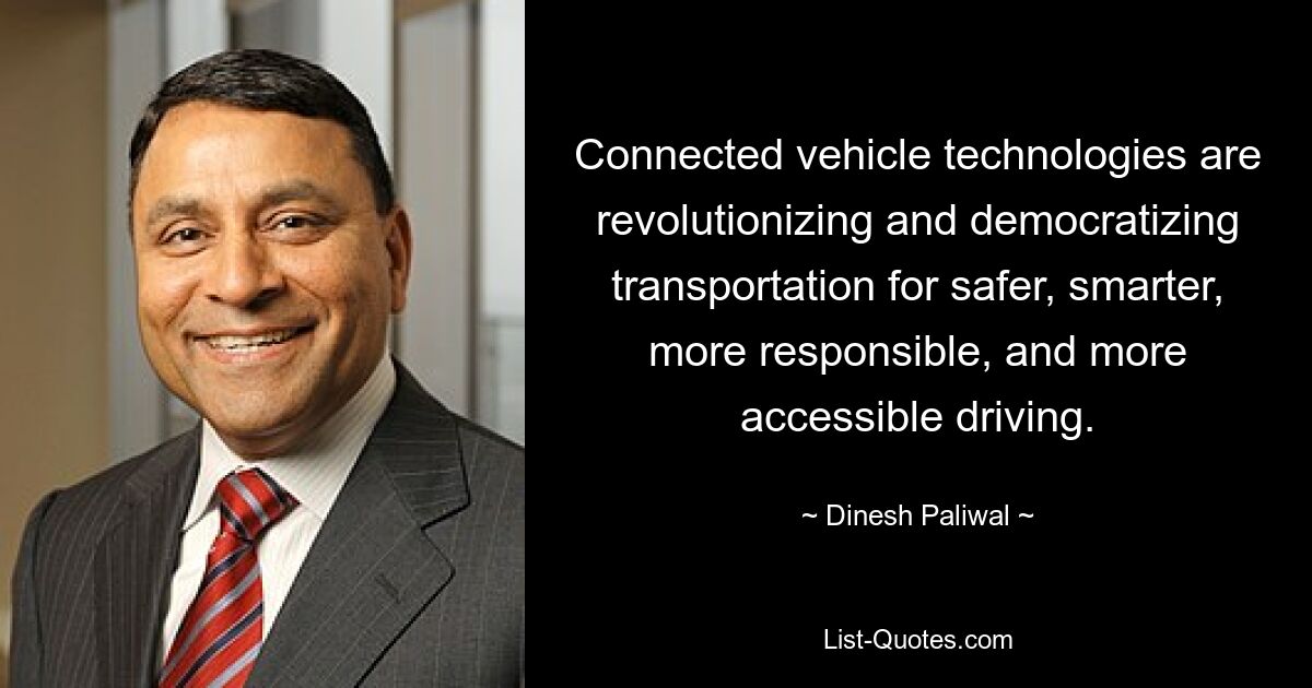 Connected vehicle technologies are revolutionizing and democratizing transportation for safer, smarter, more responsible, and more accessible driving. — © Dinesh Paliwal