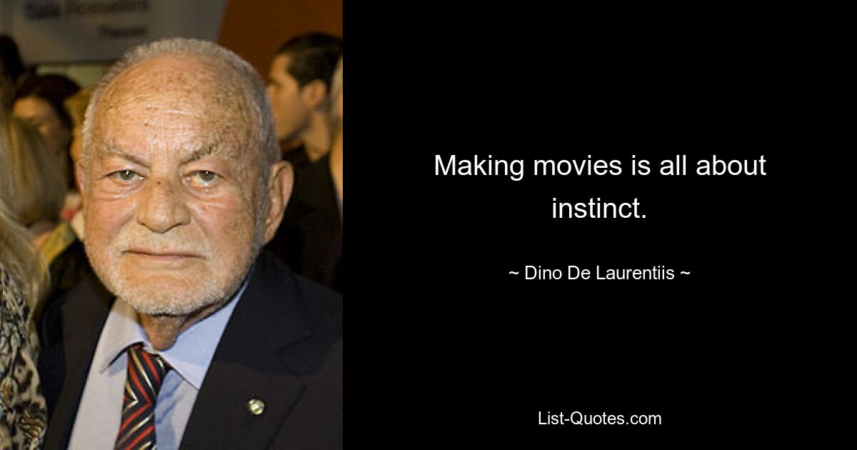 Making movies is all about instinct. — © Dino De Laurentiis