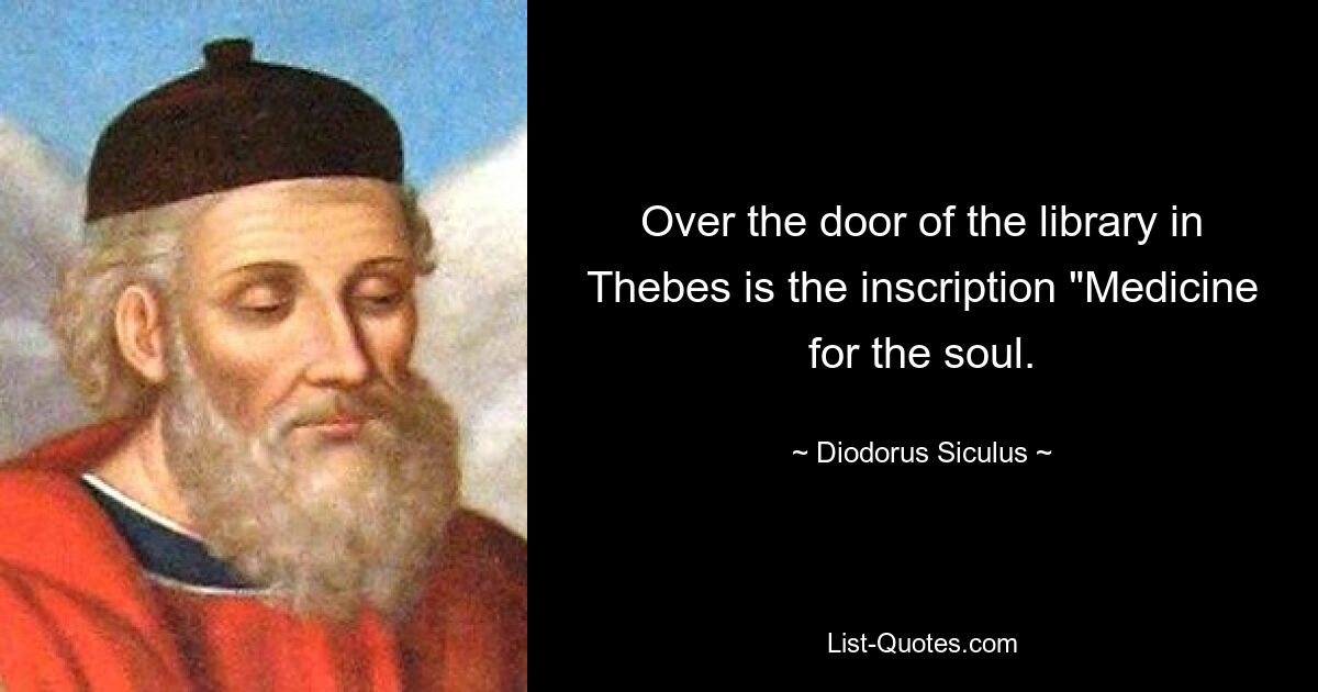 Over the door of the library in Thebes is the inscription "Medicine for the soul. — © Diodorus Siculus